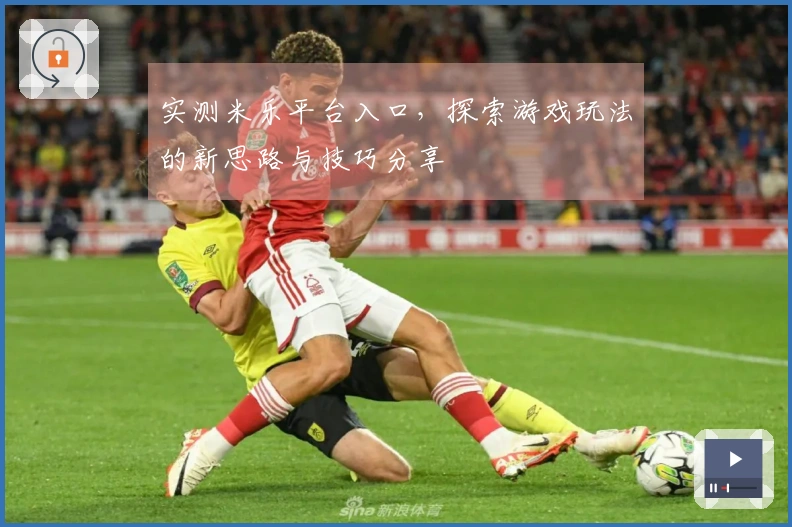 实测米乐平台入口，探索游戏玩法的新思路与技巧分享