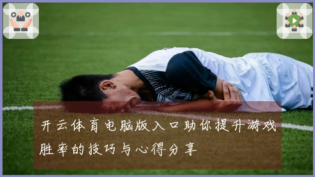 开云体育电脑版入口助你提升游戏胜率的技巧与心得分享