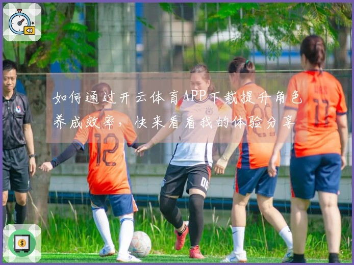 如何通过开云体育APP下载提升角色养成效率，快来看看我的体验分享！